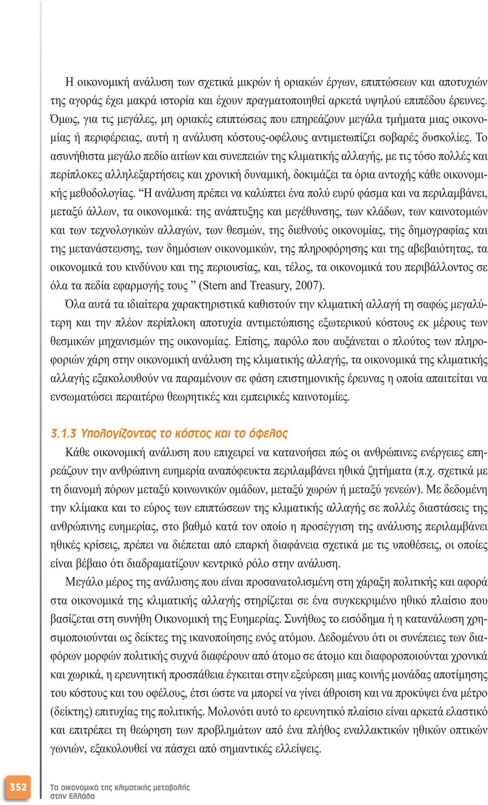 Το ασυνήθιστα µεγάλο πεδίο αιτίων και συνεπειών της κλιµατικής αλλαγής, µε τις τόσο πολλές και περίπλοκες αλληλεξαρτήσεις και χρονική δυναµική, δοκιµάζει τα όρια αντοχής κάθε οικονοµικής µεθοδολογίας.