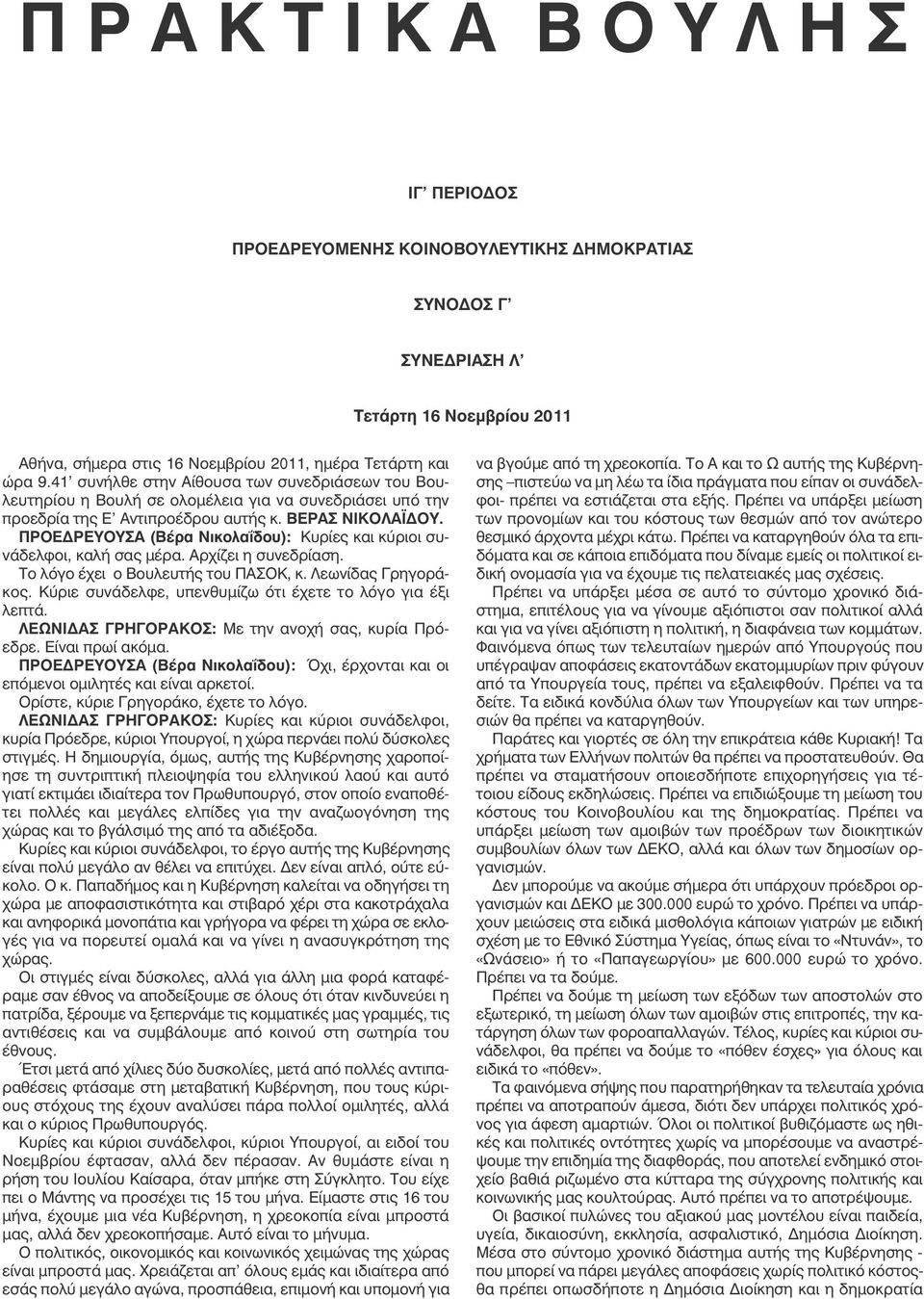 ΠΡΟΕΔΡΕΥΟΥΣΑ (Βέρα Νικολαΐδου): Κυρίες και κύριοι συνάδελφοι, καλή σας µέρα. Αρχίζει η συνεδρίαση. Το λόγο έχει o Βουλευτής του ΠΑΣΟΚ, κ. Λεωνίδας Γρηγοράκος.