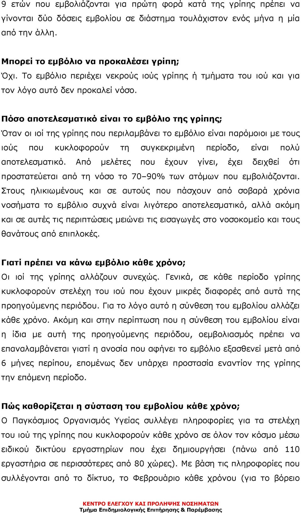 Πόσο αποτελεσµατικό είναι το εµβόλιο της γρίπης; Όταν οι ιοί της γρίπης που περιλαµβάνει το εµβόλιο είναι παρόµοιοι µε τους ιούς που κυκλοφορούν τη συγκεκριµένη περίοδο, είναι πολύ αποτελεσµατικό.