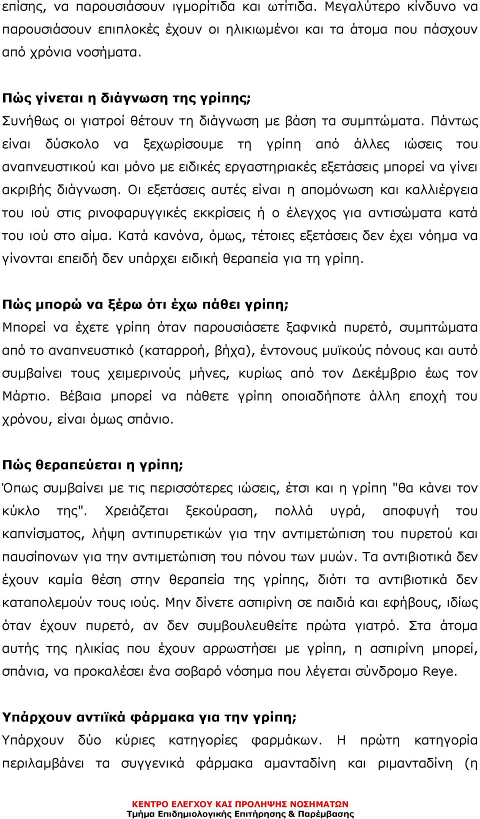 Πάντως είναι δύσκολο να ξεχωρίσουµε τη γρίπη από άλλες ιώσεις του αναπνευστικού και µόνο µε ειδικές εργαστηριακές εξετάσεις µπορεί να γίνει ακριβής διάγνωση.