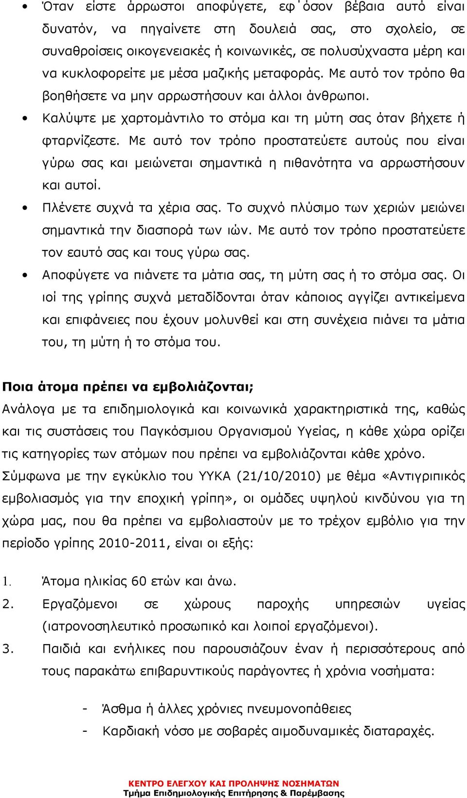 Με αυτό τον τρόπο προστατεύετε αυτούς που είναι γύρω σας και µειώνεται σηµαντικά η πιθανότητα να αρρωστήσουν και αυτοί. Πλένετε συχνά τα χέρια σας.