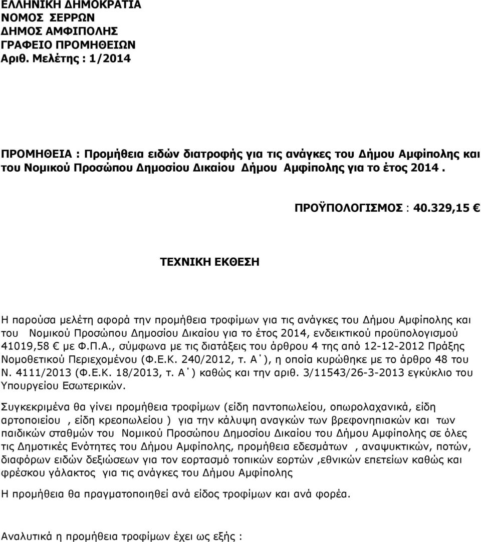 329,15 ΤΕΧΝΙΚΗ ΕΚΘΕΣΗ Η παρούσα µελέτη αφορά την προµήθεια τροφίµων για τις ανάγκες του ήµου Αµφίπολης και του Νοµικού Προσώπου ηµοσίου ικαίου για το έτος 2014, ενδεικτικού προϋπολογισµού 41019,58 µε