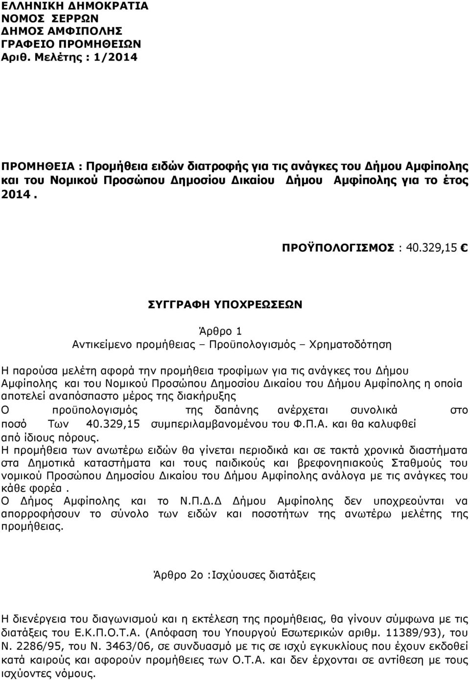 329,15 ΣΥΓΓΡΑΦΗ ΥΠΟΧΡΕΩΣΕΩΝ Άρθρο 1 Αντικείµενο προµήθειας Προϋπολογισµός Χρηµατοδότηση Η παρούσα µελέτη αφορά την προµήθεια τροφίµων για τις ανάγκες του ήµου Αµφίπολης και του Νοµικού Προσώπου