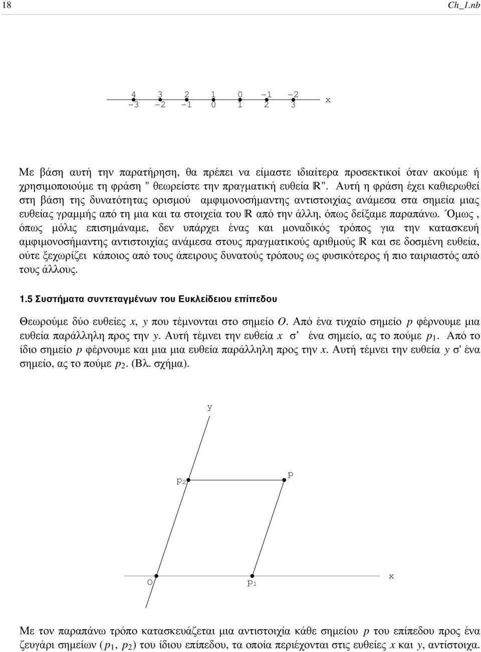 Οµως, όπως µόλις επισηµάναµε, δεν υπάρχει ένας και µοναδικός τρόπος για την κατασκευή αµφιµονοσήµαντης αντιστοιχίας ανάµεσα στους πραγµατικούς αριθµούς και σε δοσµένη ευθεία, ούτε ξεχωρίζει κάποιος