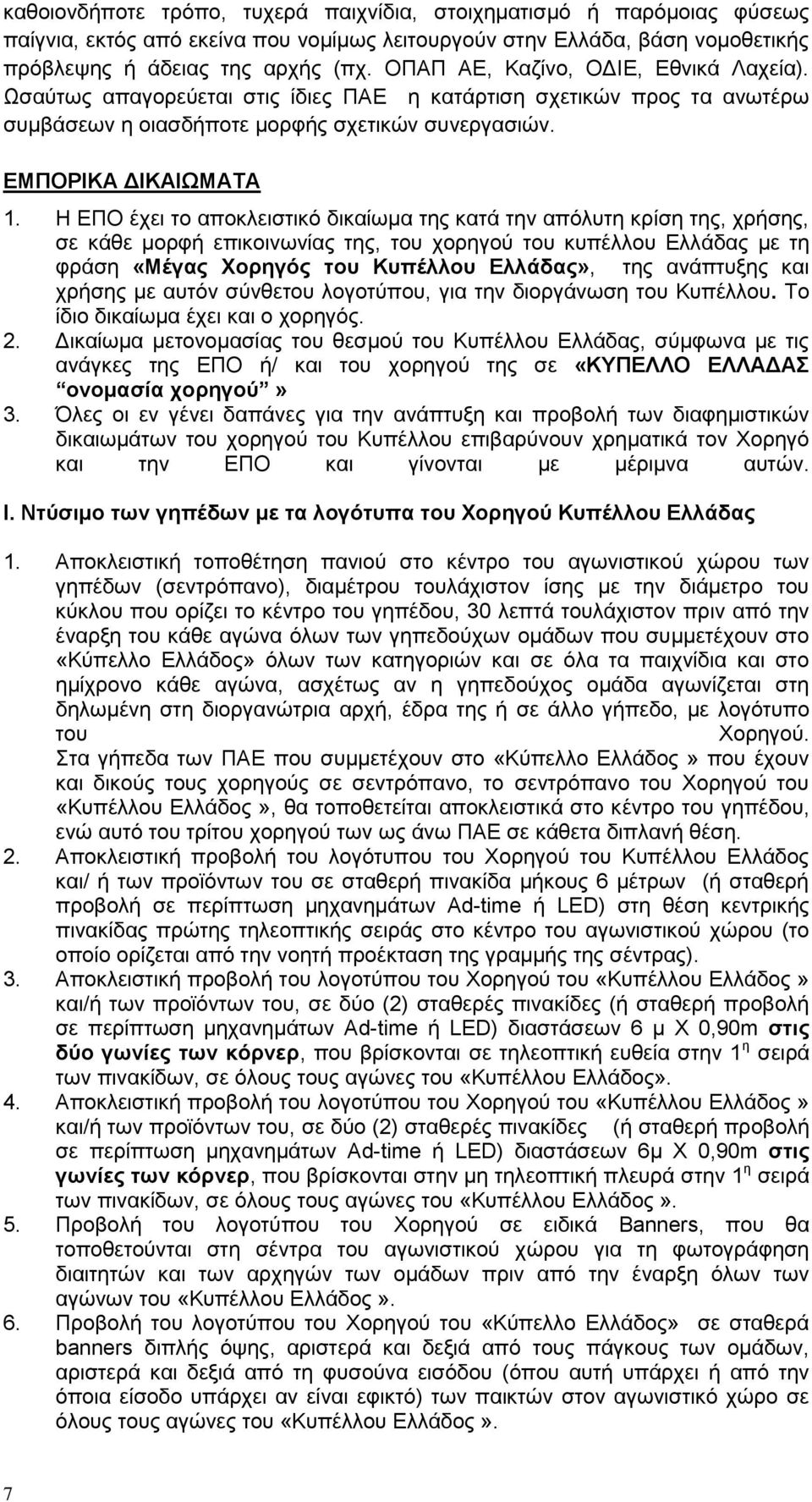 Η ΕΠΟ έχει το αποκλειστικό δικαίωμα της κατά την απόλυτη κρίση της, χρήσης, σε κάθε μορφή επικοινωνίας της, του χορηγού του κυπέλλου Ελλάδας με τη φράση «Μέγας Χορηγός του Κυπέλλου Ελλάδας», της