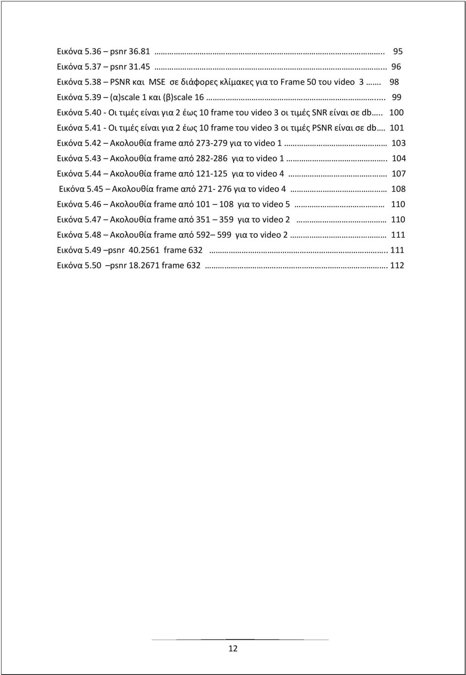 42 Ακολουθία frame από 273-279 για το video 1 103 Εικόνα 5.43 Ακολουθία frame από 282-286 για το video 1.. 104 Εικόνα 5.44 Ακολουθία frame από 121-125 για το video 4. 107 Εικόνα 5.