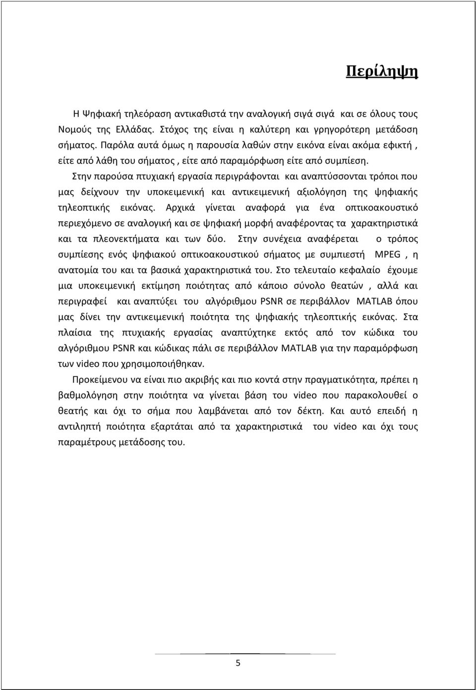 Στην παρούσα πτυχιακή εργασία περιγράφονται και αναπτύσσονται τρόποι που μας δείχνουν την υποκειμενική και αντικειμενική αξιολόγηση της ψηφιακής τηλεοπτικής εικόνας.