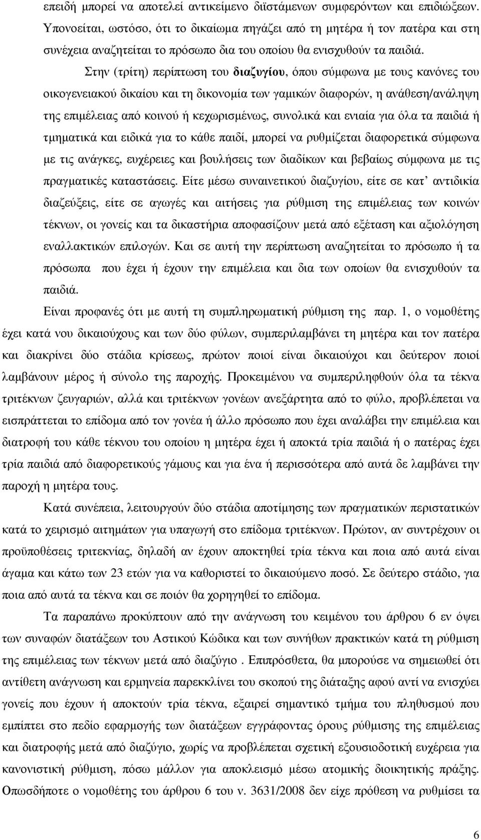 Στην (τρίτη) περίπτωση του διαζυγίου, όπου σύµφωνα µε τους κανόνες του οικογενειακού δικαίου και τη δικονοµία των γαµικών διαφορών, η ανάθεση/ανάληψη της επιµέλειας από κοινού ή κεχωρισµένως,