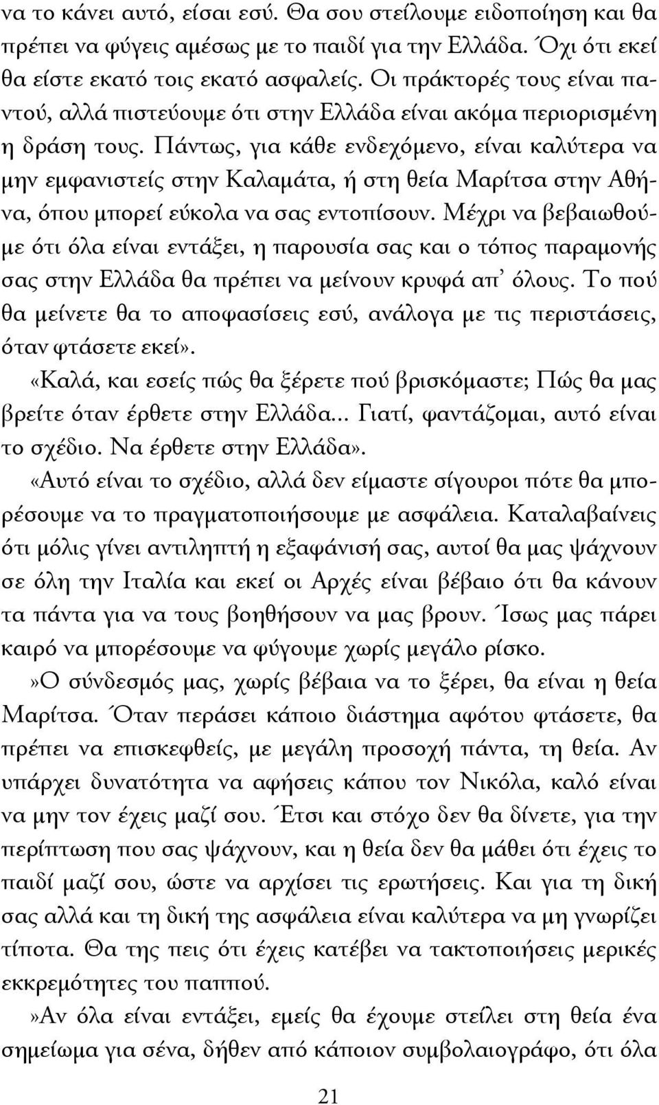 Πάντως, για κάθε ενδεχόμενο, είναι καλύτερα να μην εμφανιστείς στην Καλαμάτα, ή στη θεία Μαρίτσα στην Αθήνα, όπου μπορεί εύκολα να σας εντοπίσουν.