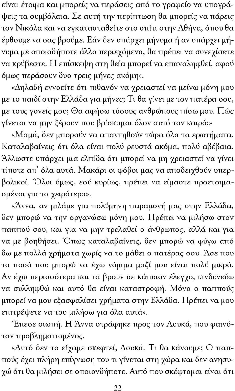 Εάν δεν υπάρχει μήνυμα ή αν υπάρχει μήνυμα με οποιοδήποτε άλλο περιεχόμενο, θα πρέπει να συνεχίσετε να κρύβεστε. Η επίσκεψη στη θεία μπορεί να επαναληφθεί, αφού όμως περάσουν δυο τρεις μήνες ακόμη».