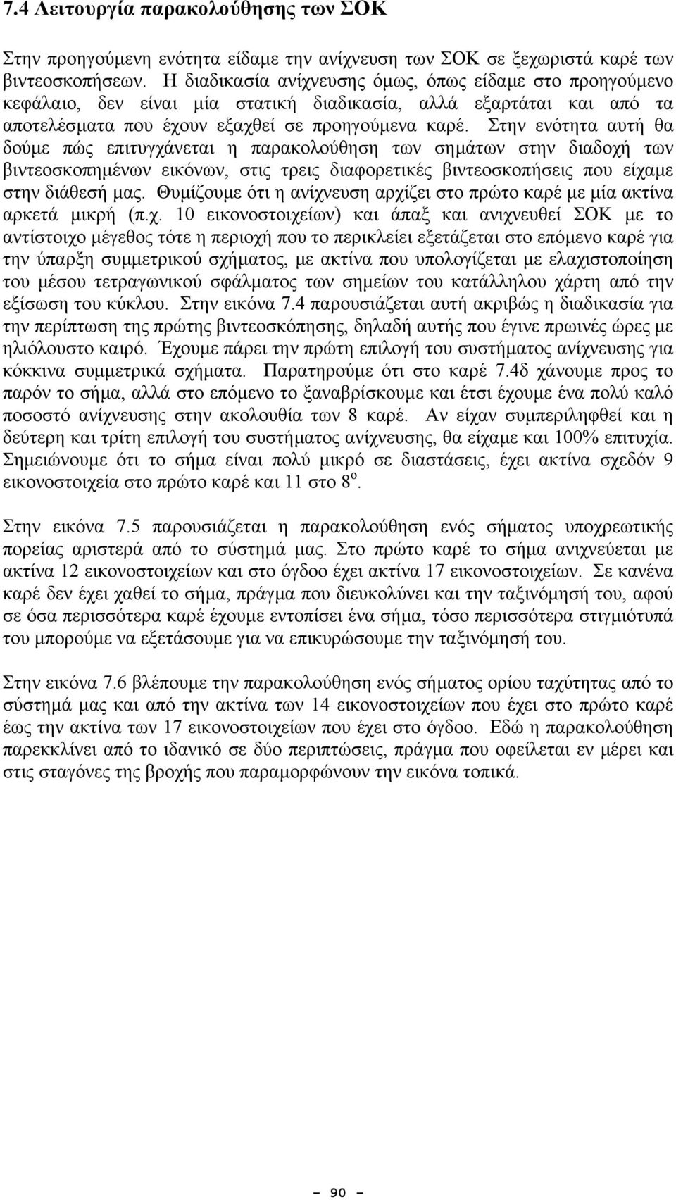 Στην ενότητα αυτή θα δούµε πώς επιτυγχάνεται η παρακολούθηση των σηµάτων στην διαδοχή των βιντεοσκοπηµένων εικόνων, στις τρεις διαφορετικές βιντεοσκοπήσεις που είχαµε στην διάθεσή µας.