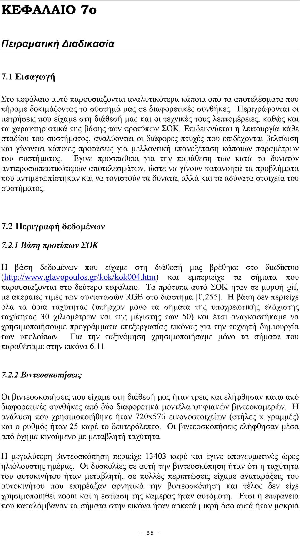 Επιδεικνύεται η λειτουργία κάθε σταδίου του συστήµατος, αναλύονται οι διάφορες πτυχές που επιδέχονται βελτίωση και γίνονται κάποιες προτάσεις για µελλοντική επανεξέταση κάποιων παραµέτρων του