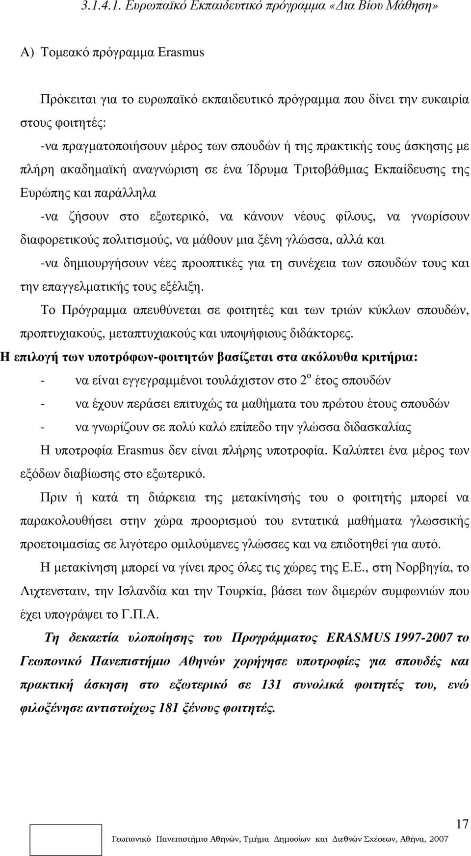 γνωρίσουν διαφορετικούς πολιτισμούς, να μάθουν μια ξένη γλώσσα, αλλά και -να δημιουργήσουν νέες προοπτικές για τη συνέχεια των σπουδών τους και την επαγγελματικής τους εξέλιξη.