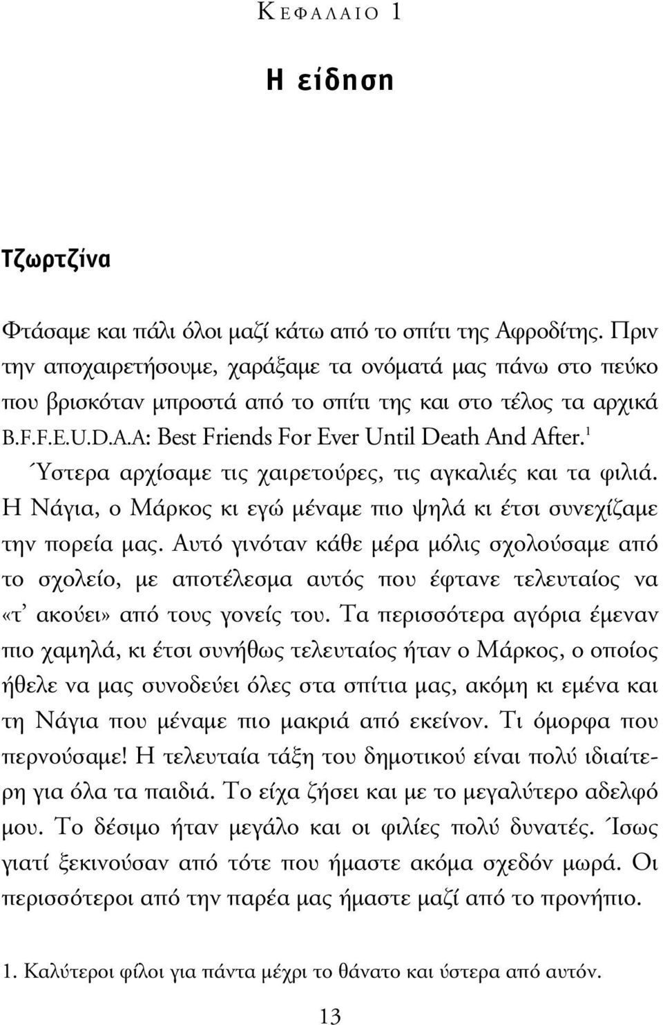 1 Ύστερα αρχίσαµε τις χαιρετούρες, τις αγκαλιές και τα φιλιά. Η Νάγια, ο Μάρκος κι εγώ µέναµε πιο ψηλά κι έτσι συνεχίζαµε την πορεία µας.