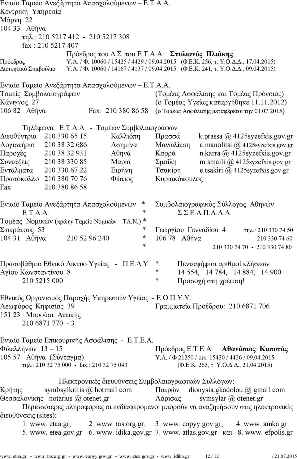 Τ.Α.Α. Τομείς Συμβολαιογράφων (Τομέας Ασφάλισης και Τομέας Πρόνοιας) Κάνιγγος 27 (ο Τομέας Υγείας καταργήθηκε 11.11.2012) 106 82 Αθήνα Fax: 210 380 86 58 (ο Τομέας Ασφάλισης μεταφέρεται την 01.07.