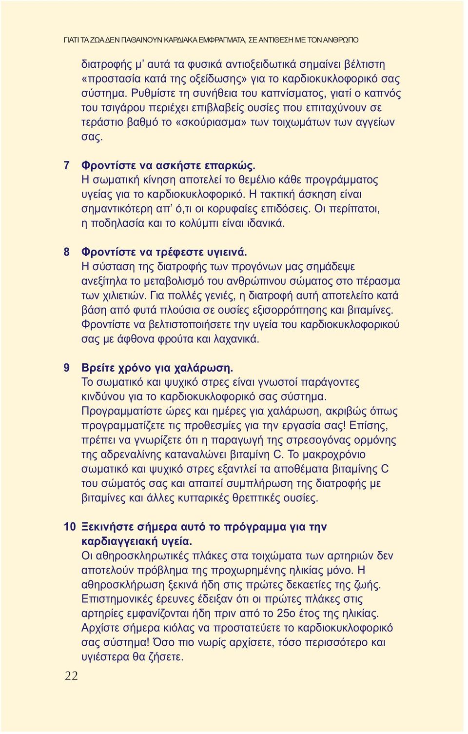 7 Φροντίστε να ασκήστε επαρκώς. Η σωματική κίνηση αποτελεί το θεμέλιο κάθε προγράμματος υγείας για το καρδιοκυκλοφορικό. Η τακτική άσκηση είναι σημαντικότερη απ ό,τι οι κορυφαίες επιδόσεις.