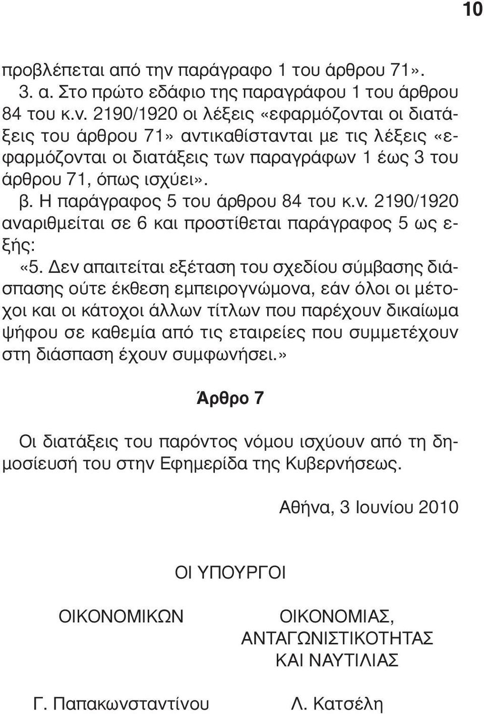 εν απαιτείται εξέταση του σχεδίου σύµβασης διάσπασης ούτε έκθεση εµπειρογνώµονα, εάν όλοι οι µέτοχοι και οι κάτοχοι άλλων τίτλων που παρέχουν δικαίωµα ψήφου σε καθεµία από τις εταιρείες που