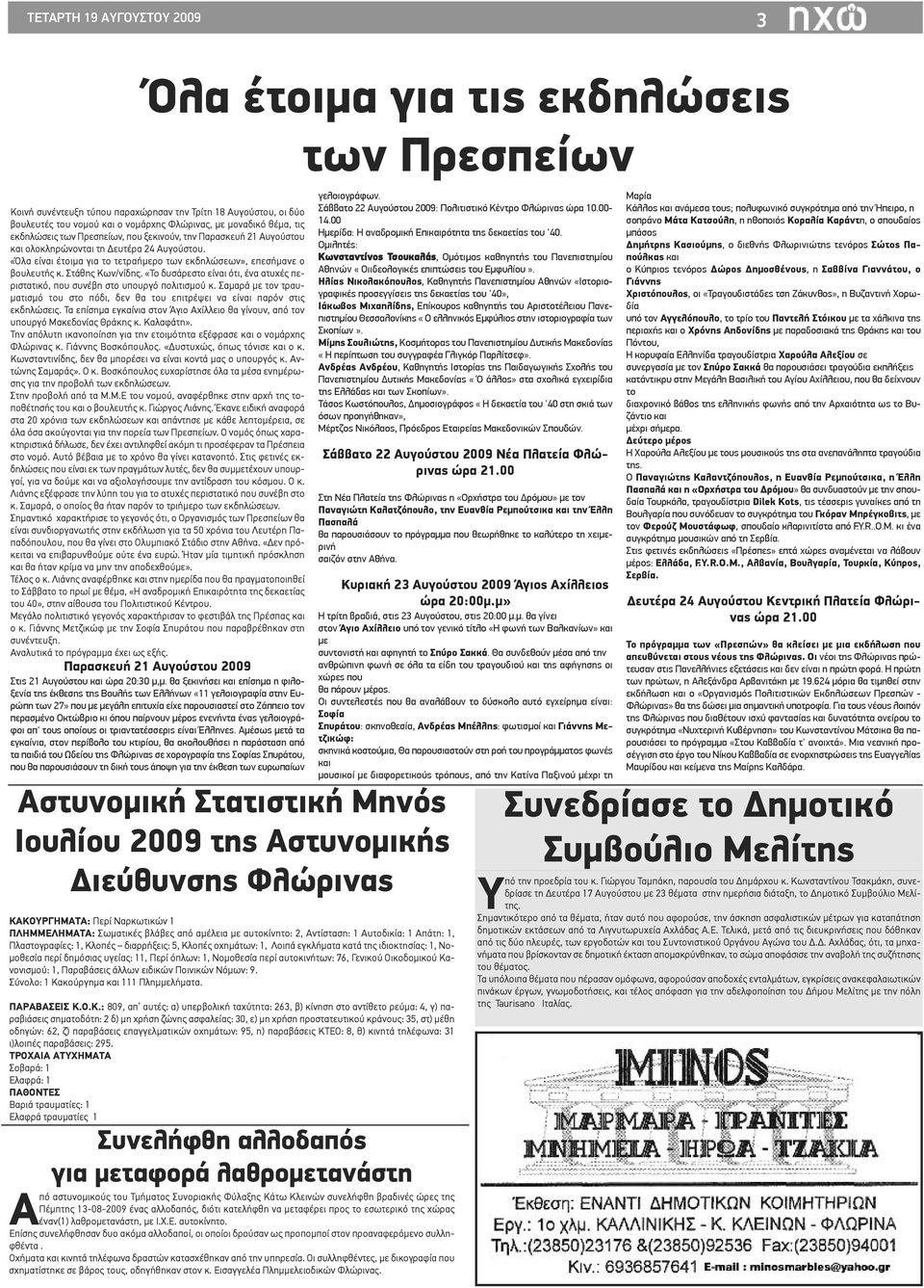 Στάθης Κων/νίδης. «Το δυσάρεστο είναι ότι, ένα ατυχές περιστατικό, που συνέβη στο υπουργό πολιτισμού κ. Σαμαρά με τον τραυματισμό του στο πόδι, δεν θα του επιτρέψει να είναι παρόν στις εκδηλώσεις.