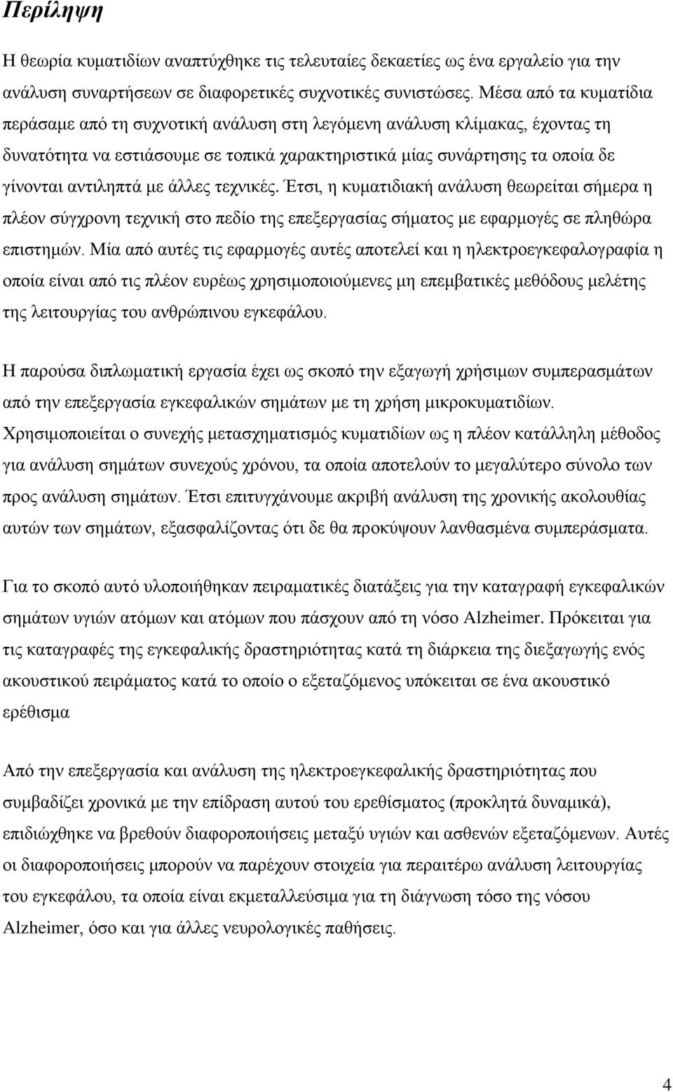 άιιεο ηερληθέο. Έηζη, ε θπκαηηδηαθή αλάιπζε ζεσξείηαη ζήκεξα ε πιένλ ζχγρξνλε ηερληθή ζην πεδίν ηεο επεμεξγαζίαο ζήκαηνο κε εθαξκνγέο ζε πιεζψξα επηζηεκψλ.