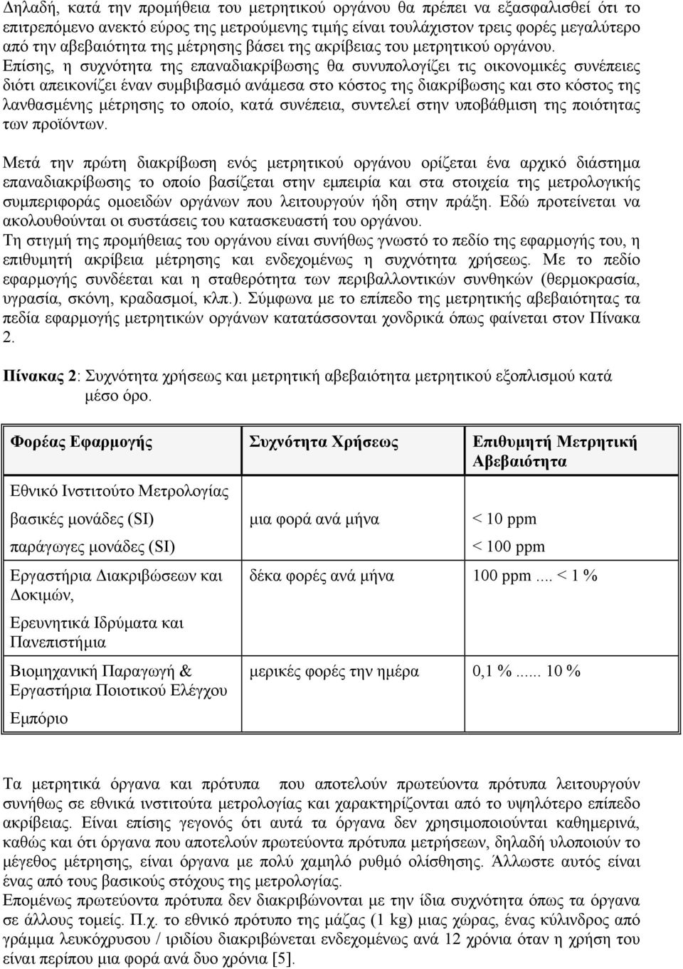 Επίσης, η συχνότητα της επαναδιακρίβωσης θα συνυπολογίζει τις οικονοµικές συνέπειες διότι απεικονίζει έναν συµβιβασµό ανάµεσα στο κόστος της διακρίβωσης και στο κόστος της λανθασµένης µέτρησης το