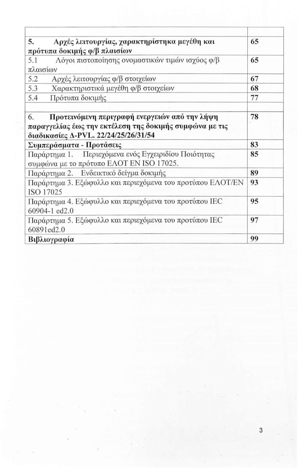 22/24/25/26/31/54 Συμπεράσματα - Προτάσεις 83 Παράρτημα 1. Περιεχόμενα ενός Εγχειριδίου Ποιότητας 85 συμφώνα με το πρότυπο ΕΛΟΤ ΕΝ ISO 17025. Παράρτημα 2. Ενδεικτικό δείγμα δοκιμήc:; 89 Παράρτημα 3.