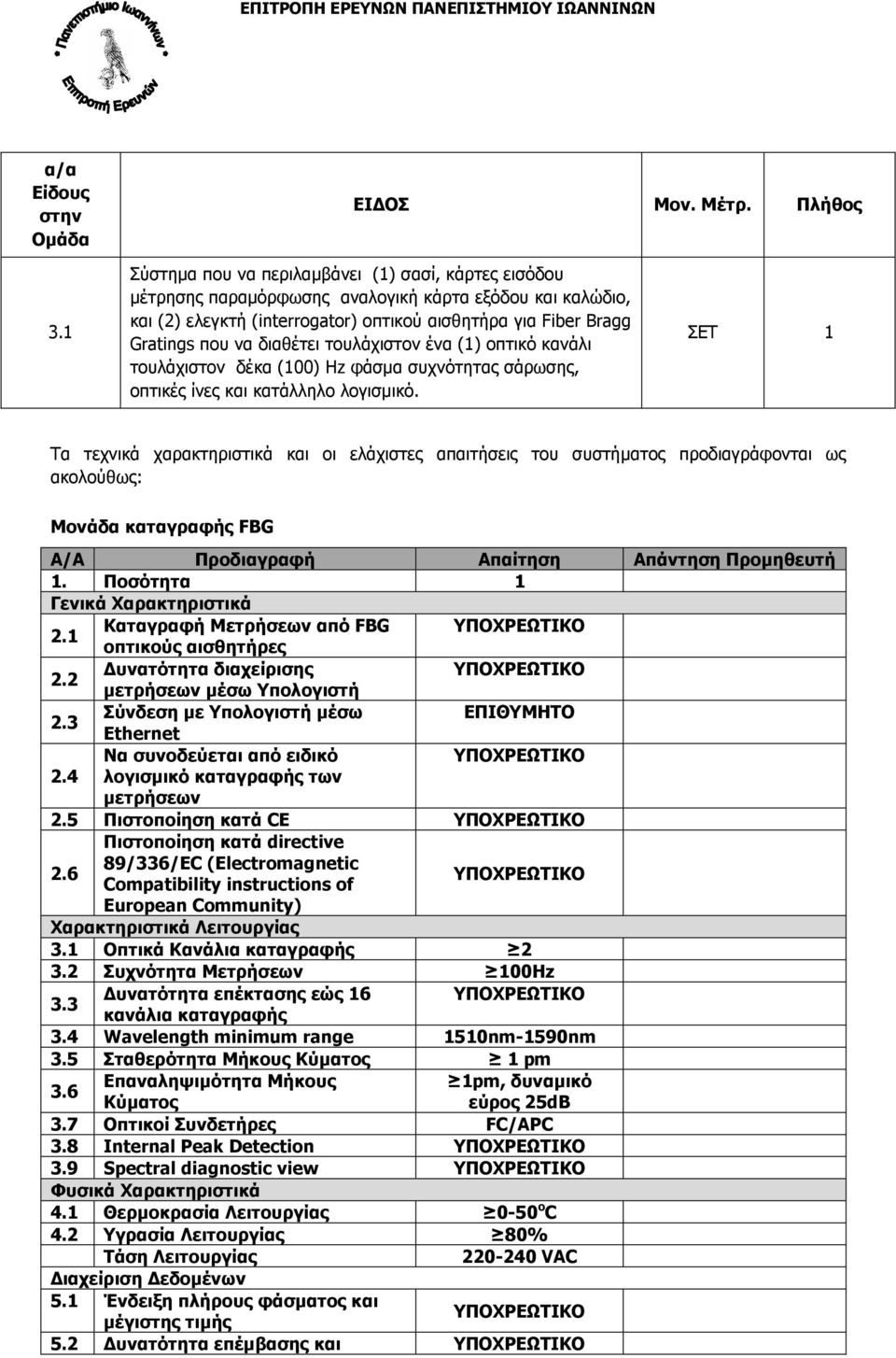 ΣΕΤ 1 Τα τεχνικά χαρακτηριστικά και οι ελάχιστες απαιτήσεις του συστήµατος προδιαγράφονται ως ακολούθως: Μονάδα καταγραφής FBG Α/Α Προδιαγραφή Απαίτηση Απάντηση Προµηθευτή 1.