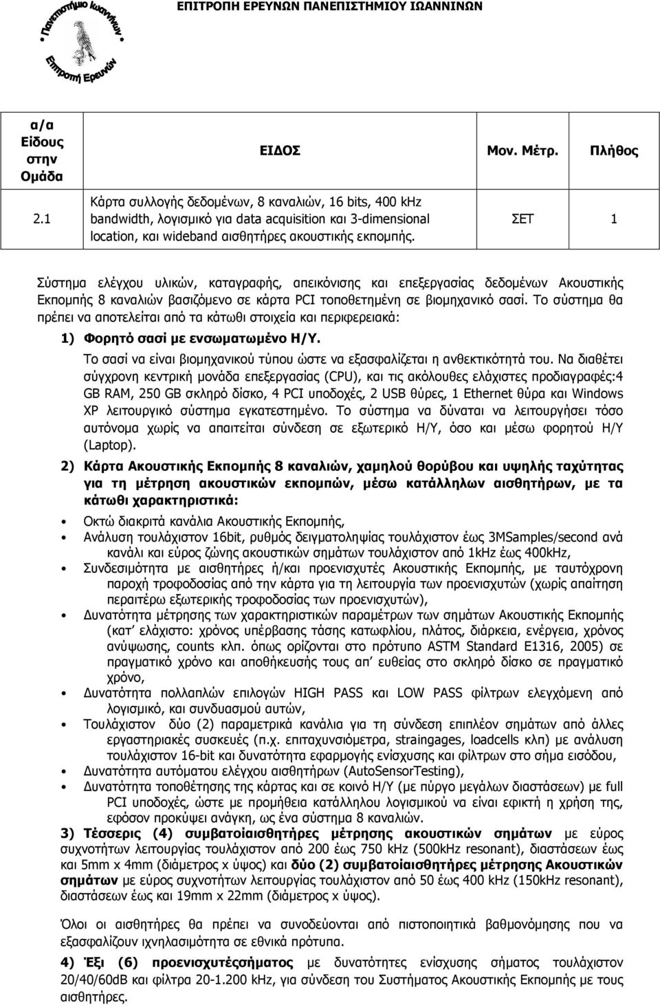 Το σύστηµα θα πρέπει να αποτελείται από τα κάτωθι στοιχεία και περιφερειακά: 1) Φορητό σασί µε ενσωµατωµένο Η/Υ. Το σασί να είναι βιοµηχανικού τύπου ώστε να εξασφαλίζεται η ανθεκτικότητά του.