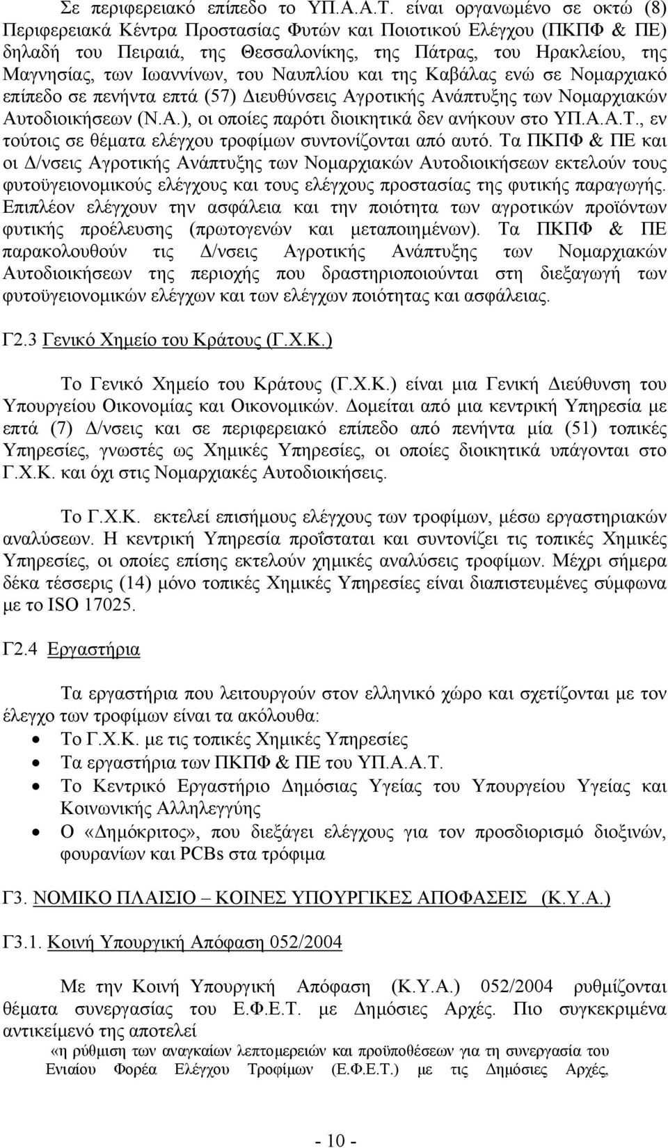 Ναυπλίου και της Καβάλας ενώ σε Νοµαρχιακό επίπεδο σε πενήντα επτά (57) ιευθύνσεις Αγροτικής Ανάπτυξης των Νοµαρχιακών Αυτοδιοικήσεων (Ν.Α.), οι οποίες παρότι διοικητικά δεν ανήκουν στο ΥΠ.Α.Α.Τ.