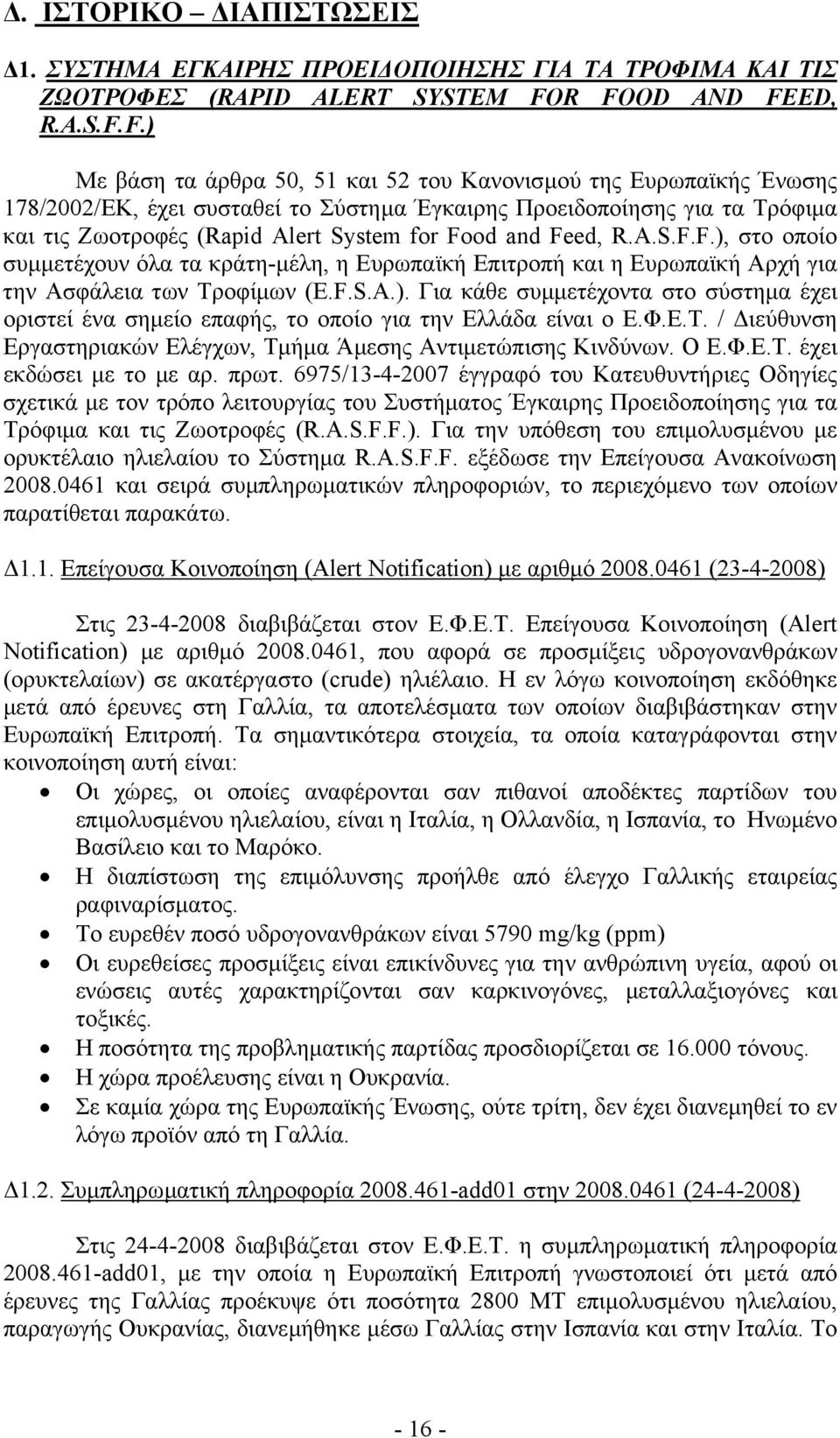 Alert System for Food and Feed, R.A.S.F.F.), στο οποίο συµµετέχουν όλα τα κράτη-µέλη, η Ευρωπαϊκή Επιτροπή και η Ευρωπαϊκή Αρχή για την Ασφάλεια των Τροφίµων (E.F.S.A.). Για κάθε συµµετέχοντα στο σύστηµα έχει οριστεί ένα σηµείο επαφής, το οποίο για την Ελλάδα είναι ο Ε.