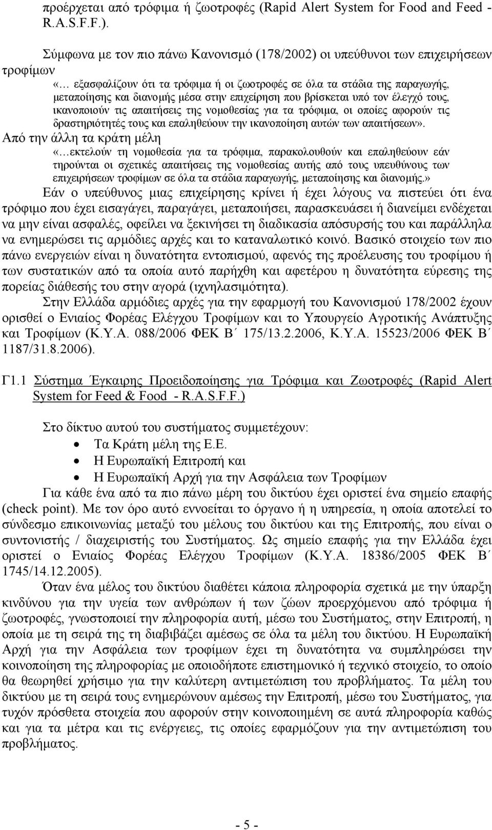 επιχείρηση που βρίσκεται υπό τον έλεγχό τους, ικανοποιούν τις απαιτήσεις της νοµοθεσίας για τα τρόφιµα, οι οποίες αφορούν τις δραστηριότητές τους και επαληθεύουν την ικανοποίηση αυτών των απαιτήσεων».