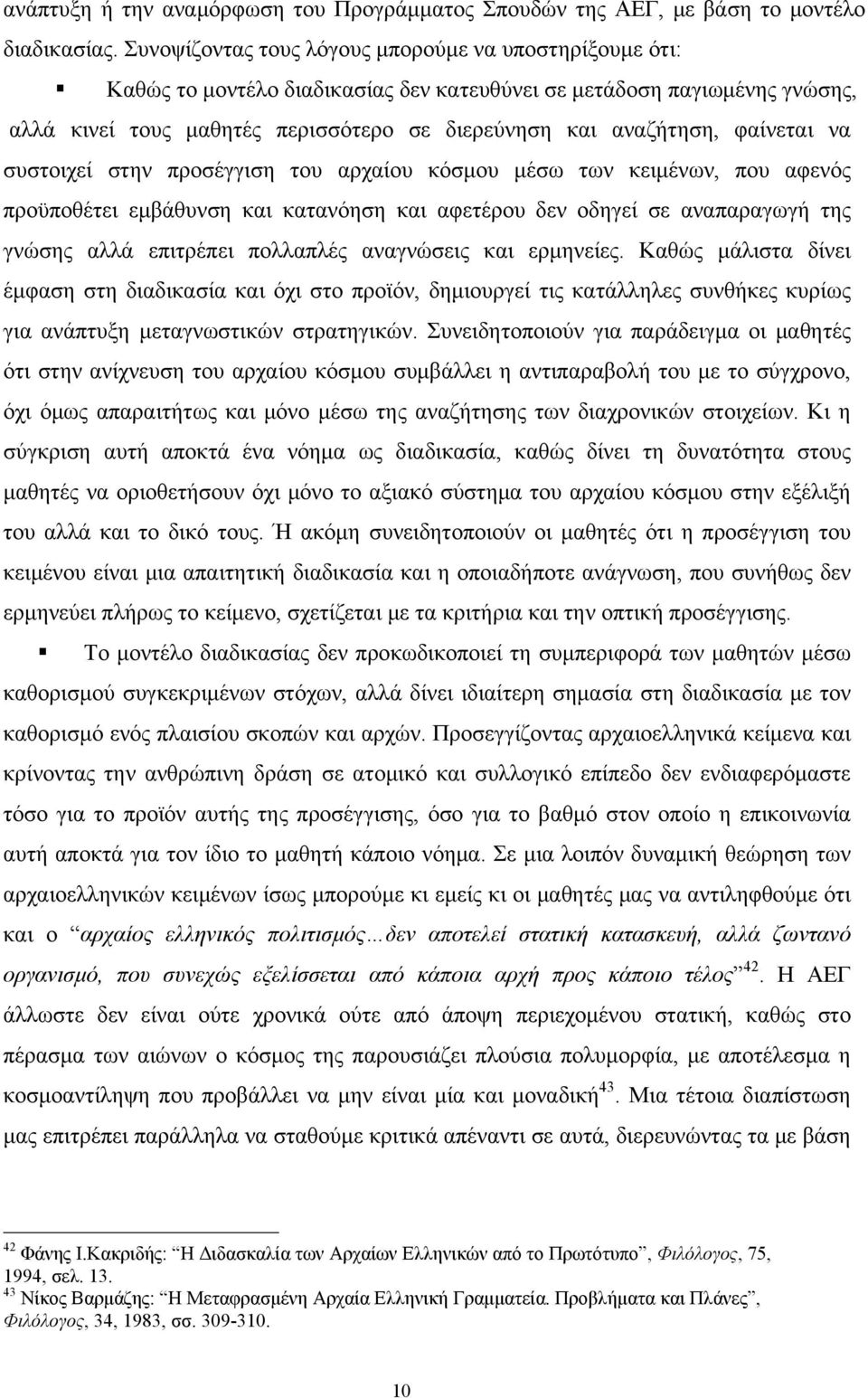 φαίνεται να συστοιχεί στην προσέγγιση του αρχαίου κόσμου μέσω των κειμένων, που αφενός προϋποθέτει εμβάθυνση και κατανόηση και αφετέρου δεν οδηγεί σε αναπαραγωγή της γνώσης αλλά επιτρέπει πολλαπλές