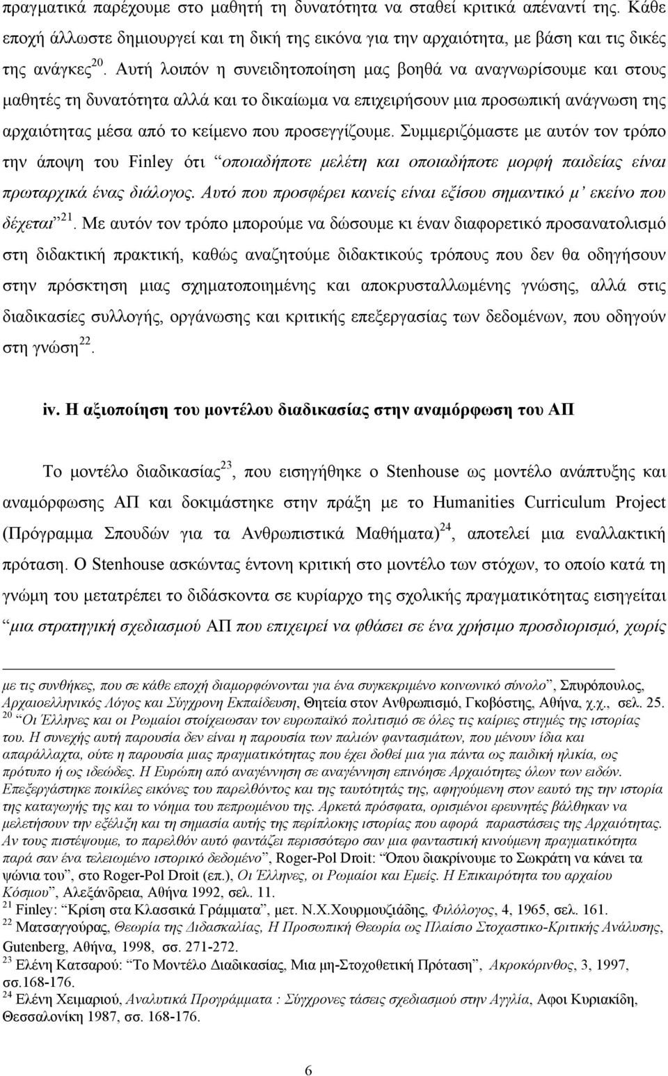 προσεγγίζουμε. Συμμεριζόμαστε με αυτόν τον τρόπο την άποψη του Finley ότι οποιαδήποτε μελέτη και οποιαδήποτε μορφή παιδείας είναι πρωταρχικά ένας διάλογος.