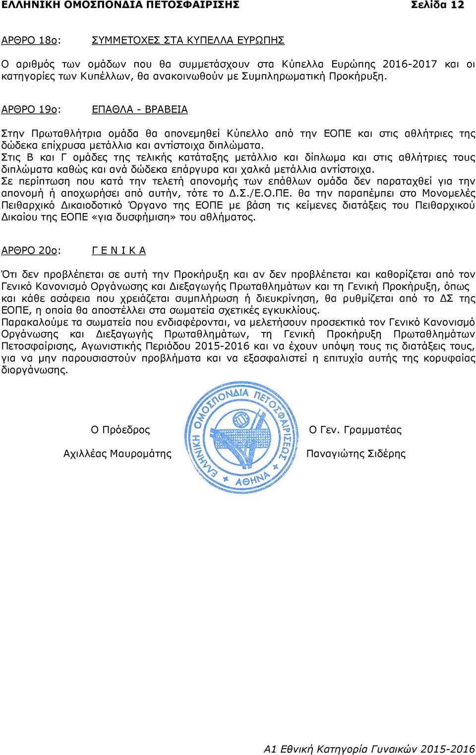 ΑΡΘΡΟ 19ο: ΕΠΑΘΛΑ - ΒΡΑΒΕΙΑ Στην Πρωταθλήτρια οµάδα θα απονεµηθεί Κύπελλο από την ΕΟΠΕ και στις αθλήτριες της δώδεκα επίχρυσα µετάλλια και αντίστοιχα διπλώµατα.