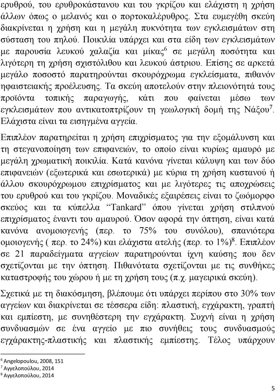 Ποικιλία υπάρχει και στα είδη των εγκλεισμάτων με παρουσία λευκού χαλαζία και μίκας 6 σε μεγάλη ποσότητα και λιγότερη τη χρήση σχιστόλιθου και λευκού άστριου.