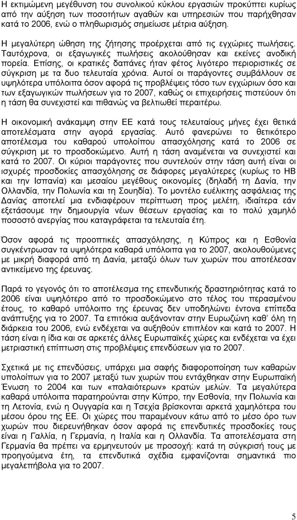 Επίσης, οι κρατικές δαπάνες ήταν φέτος λιγότερο περιοριστικές σε σύγκριση με τα δυο τελευταία χρόνια.