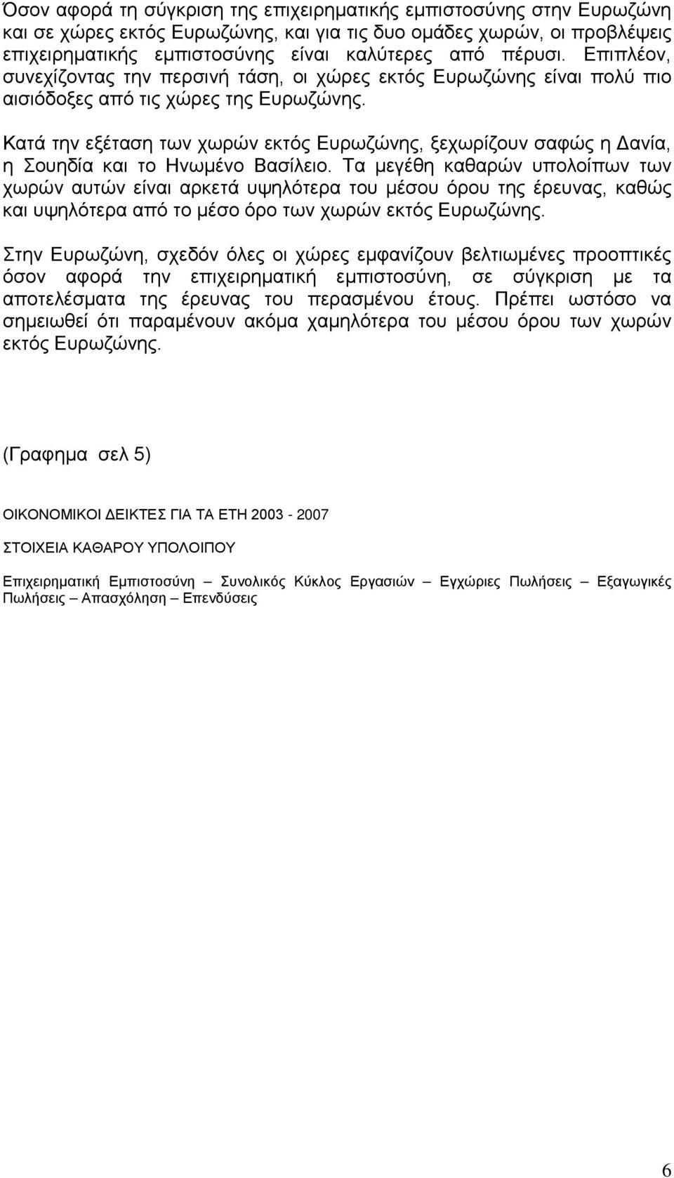 Κατά την εξέταση των χωρών εκτός Ευρωζώνης, ξεχωρίζουν σαφώς η Δανία, η Σουηδία και το Ηνωμένο Βασίλειο.