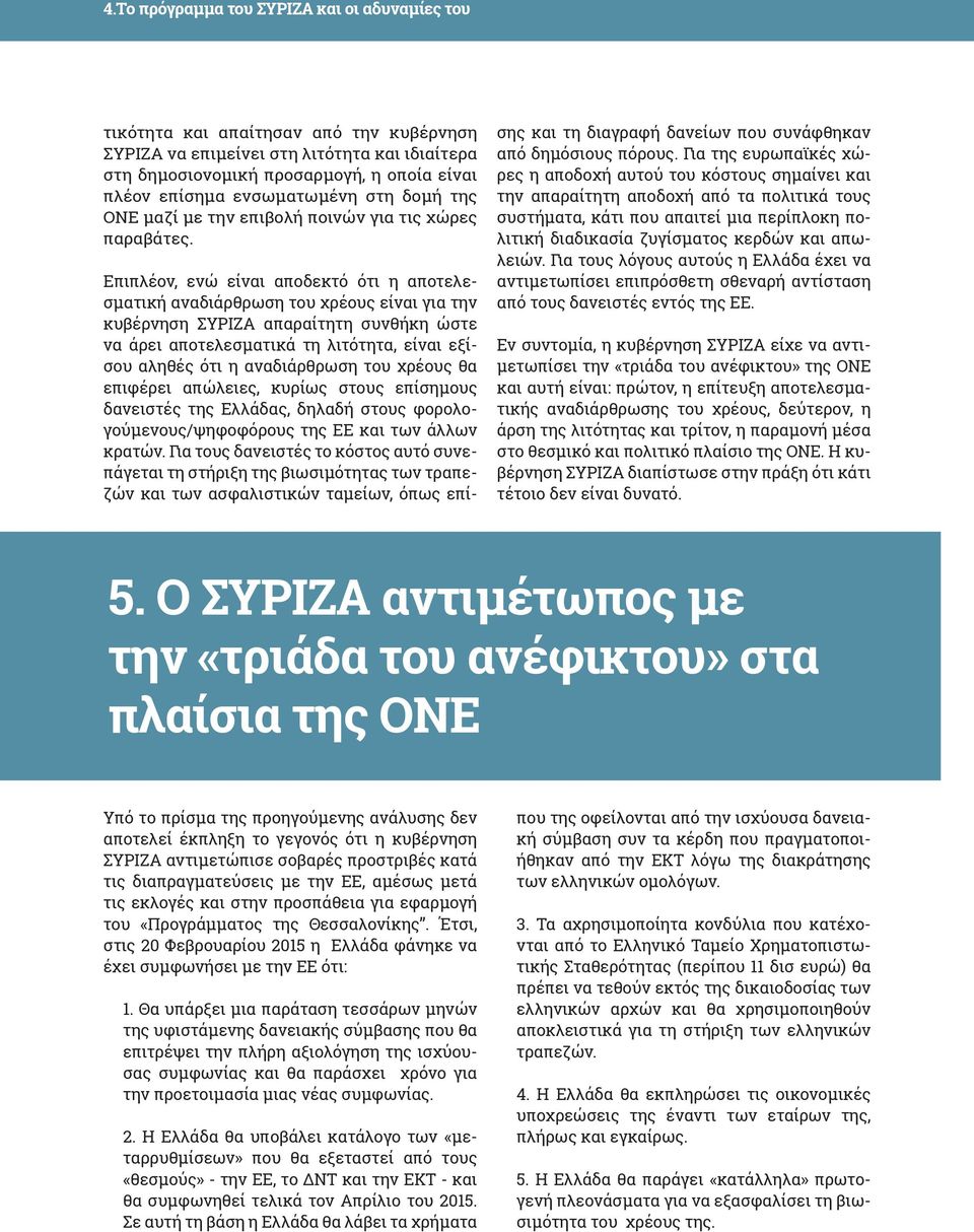 Επιπλέον, ενώ είναι αποδεκτό ότι η αποτελεσματική αναδιάρθρωση του χρέους είναι για την κυβέρνηση ΣΥΡΙΖΑ απαραίτητη συνθήκη ώστε να άρει αποτελεσματικά τη λιτότητα, είναι εξίσου αληθές ότι η