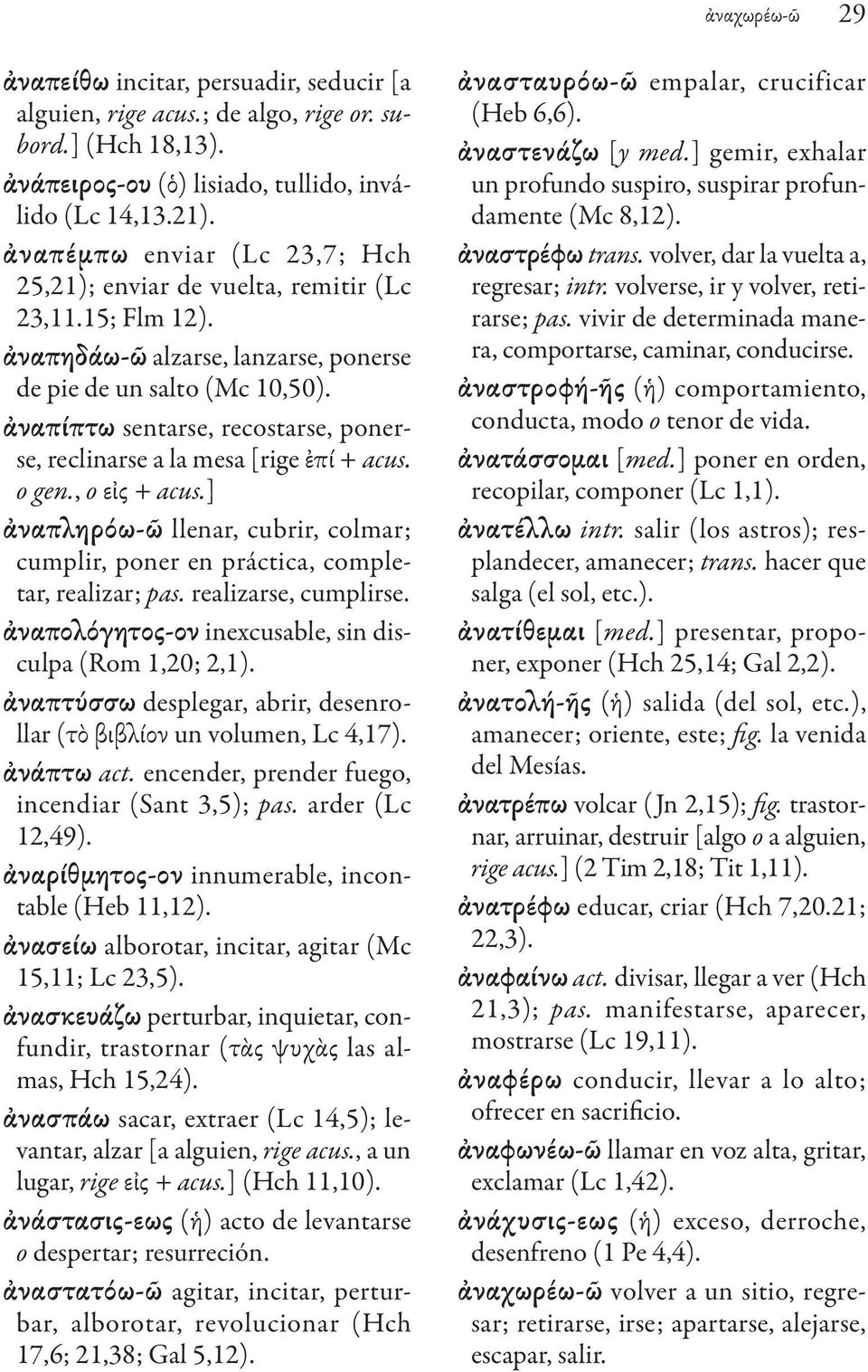 ἀναπίπτω sentarse, recostarse, ponerse, reclinarse a la mesa [rige ἐπί + acus. o gen., o εἰς + acus.] ἀναπληρόω-ῶ llenar, cubrir, colmar; cumplir, poner en práctica, completar, realizar; pas.