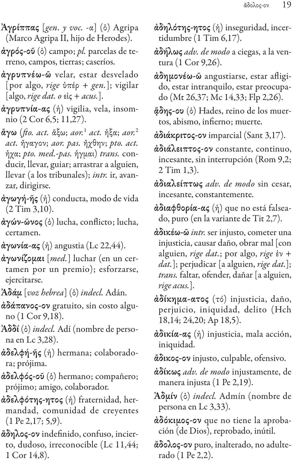 ἦξα; aor. 2 act. ἤγαγον; aor. pas. ἤχθην; pto. act. ἦχα; pto. med.-pas. ἦγμαι) trans. conducir, llevar, guiar; arrastrar a alguien, llevar (a los tribunales); intr. ir, avanzar, dirigirse.