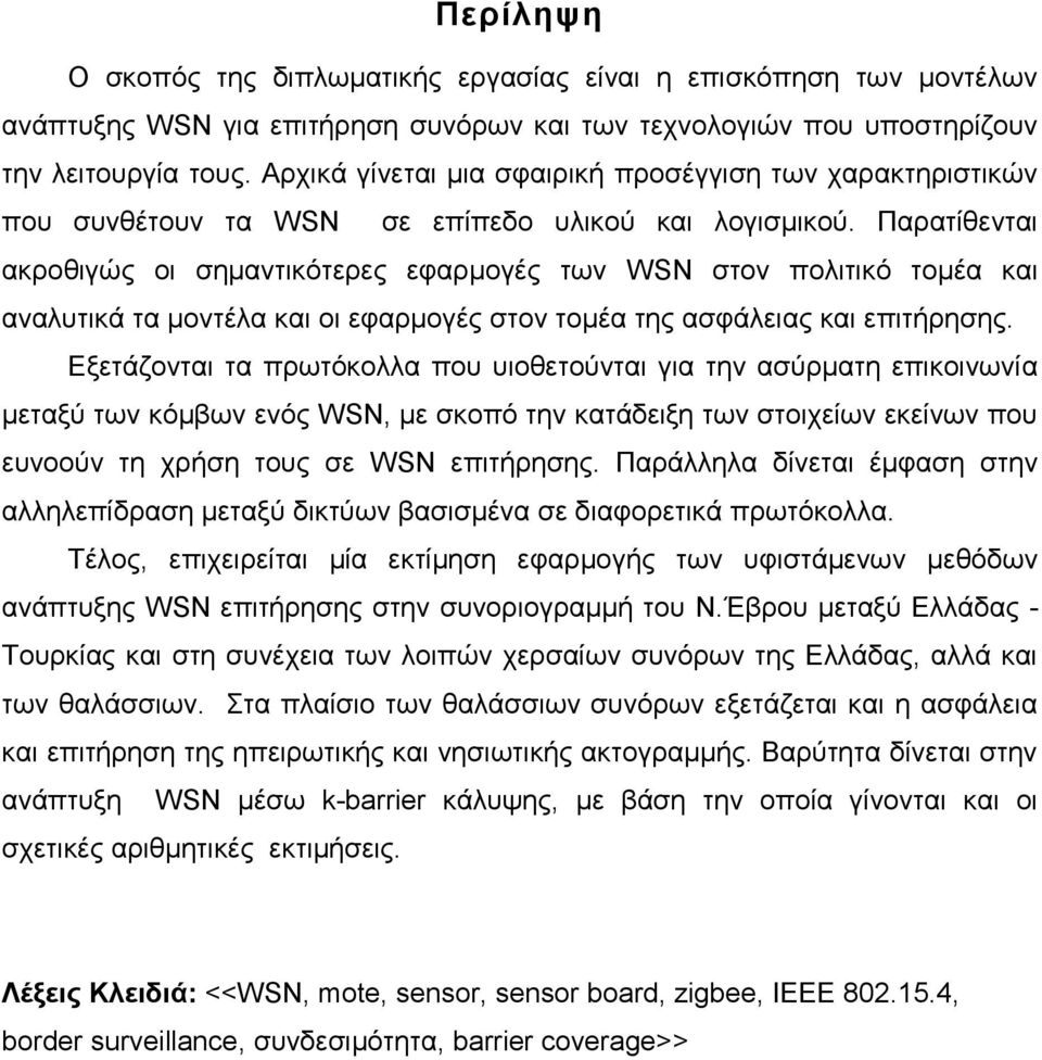 Παξαηίζεληαη αθξνζηγψο νη ζεκαληηθφηεξεο εθαξκνγέο ησλ WSN ζηνλ πνιηηηθφ ηνκέα θαη αλαιπηηθά ηα κνληέια θαη νη εθαξκνγέο ζηνλ ηνκέα ηεο αζθάιεηαο θαη επηηήξεζεο.