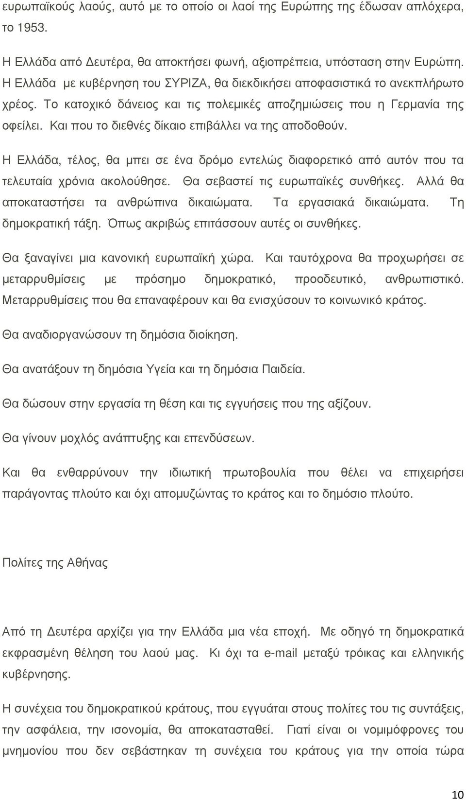 Και που το διεθνές δίκαιο επιβάλλει να της αποδοθούν. Η Ελλάδα, τέλος, θα µπει σε ένα δρόµο εντελώς διαφορετικό από αυτόν που τα τελευταία χρόνια ακολούθησε. Θα σεβαστεί τις ευρωπαϊκές συνθήκες.