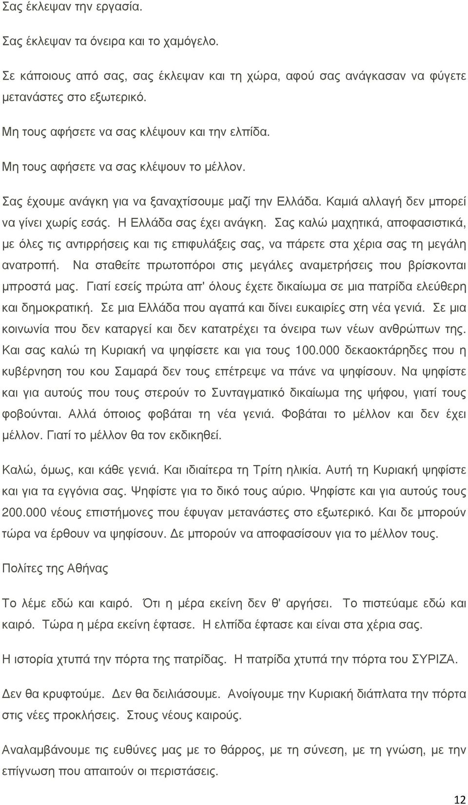 Η Ελλάδα σας έχει ανάγκη. Σας καλώ µαχητικά, αποφασιστικά, µε όλες τις αντιρρήσεις και τις επιφυλάξεις σας, να πάρετε στα χέρια σας τη µεγάλη ανατροπή.