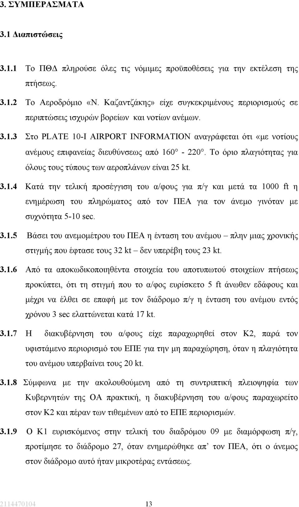 3 Στο PLATE 10-I AIRPORT INFORMATION αναγράφεται ότι «µε νοτίους ανέµους επιφανείας διευθύνσεως από 160-220. Το όριο πλαγιότητας για όλους τους τύπους των αεροπλάνων είναι 25 kt. 3.1.4 Κατά την τελική προσέγγιση του α/φους για π/γ και µετά τα 1000 ft η ενηµέρωση του πληρώµατος από τον ΠΕΑ για τον άνεµο γινόταν µε συχνότητα 5-10 sec.