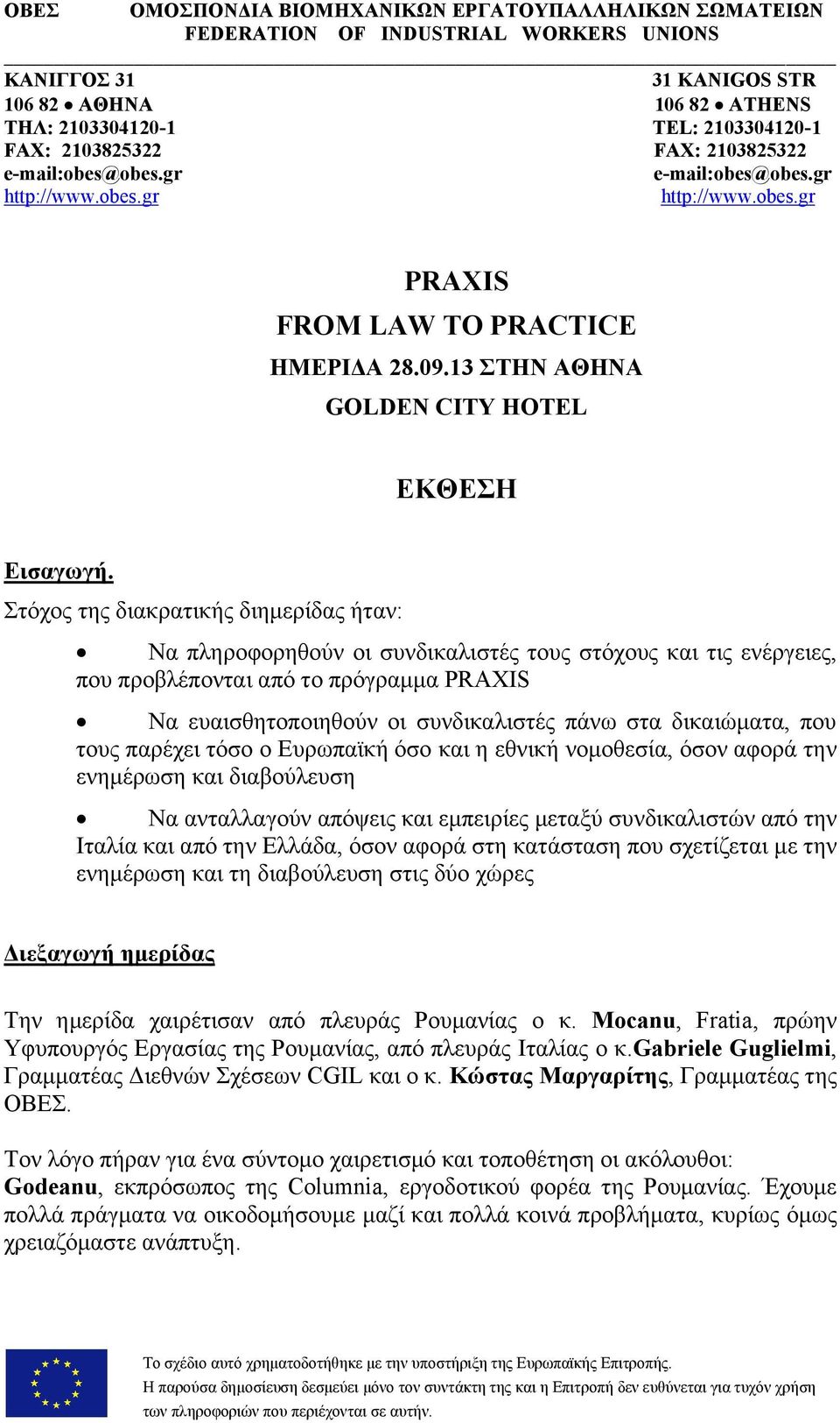 Στόχος της διακρατικής διημερίδας ήταν: Να πληροφορηθούν οι συνδικαλιστές τους στόχους και τις ενέργειες, που προβλέπονται από το πρόγραμμα PRAXIS Να ευαισθητοποιηθούν οι συνδικαλιστές πάνω στα