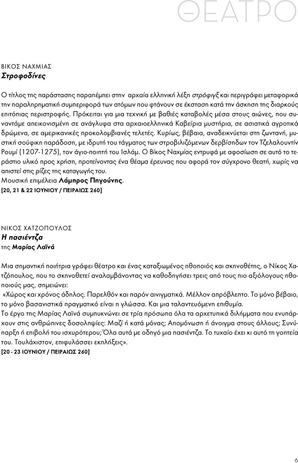 Πρόκειται για μια τεχνική με βαθιές καταβολές μέσα στους αιώνες, που συναντάμε απεικονισμένη σε ανάγλυφα στα αρχαιοελληνικά Καβείρια μυστήρια, σε ασιατικά αγροτικά δρώμενα, σε αμερικανικές