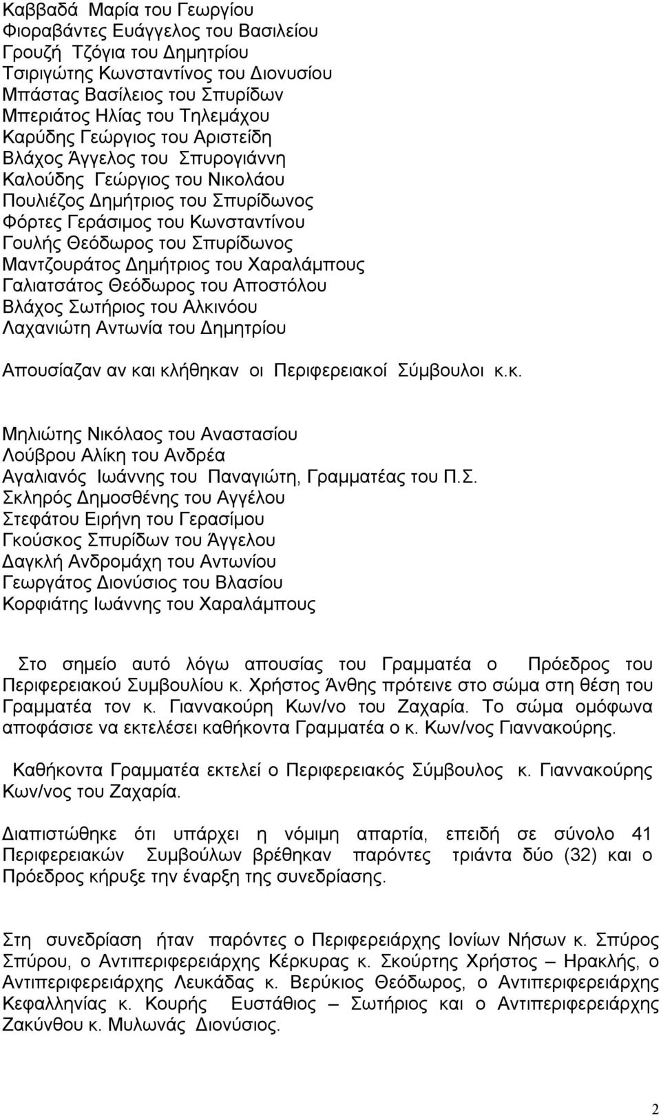 Δημήτριος του Χαραλάμπους Γαλιατσάτος Θεόδωρος του Αποστόλου Βλάχος Σωτήριος του Αλκινόου Λαχανιώτη Αντωνία του Δημητρίου Απουσίαζαν αν και κλήθηκαν οι Περιφερειακοί Σύμβουλοι κ.κ. Μηλιώτης Νικόλαος του Αναστασίου Λούβρου Αλίκη του Ανδρέα Αγαλιανός Ιωάννης του Παναγιώτη, Γραμματέας του Π.