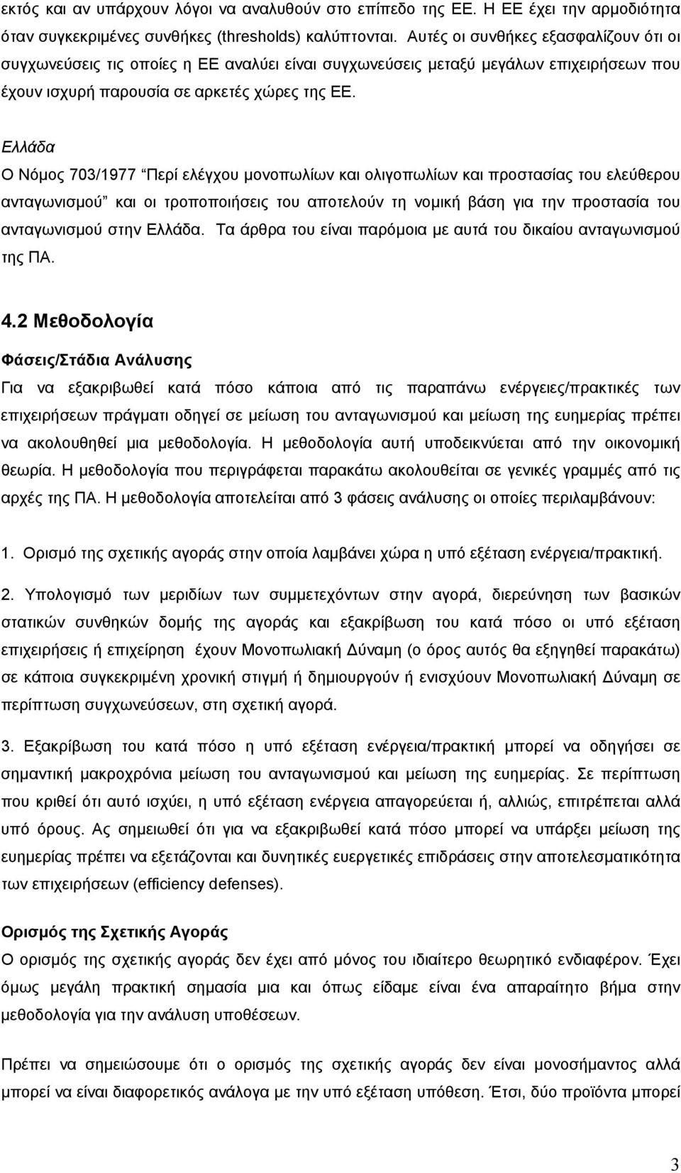 Ελλάδα Ο Νόµος 703/1977 Περί ελέγχου µονοπωλίων και ολιγοπωλίων και προστασίας του ελεύθερου ανταγωνισµού και οι τροποποιήσεις του αποτελούν τη νοµική βάση για την προστασία του ανταγωνισµού στην