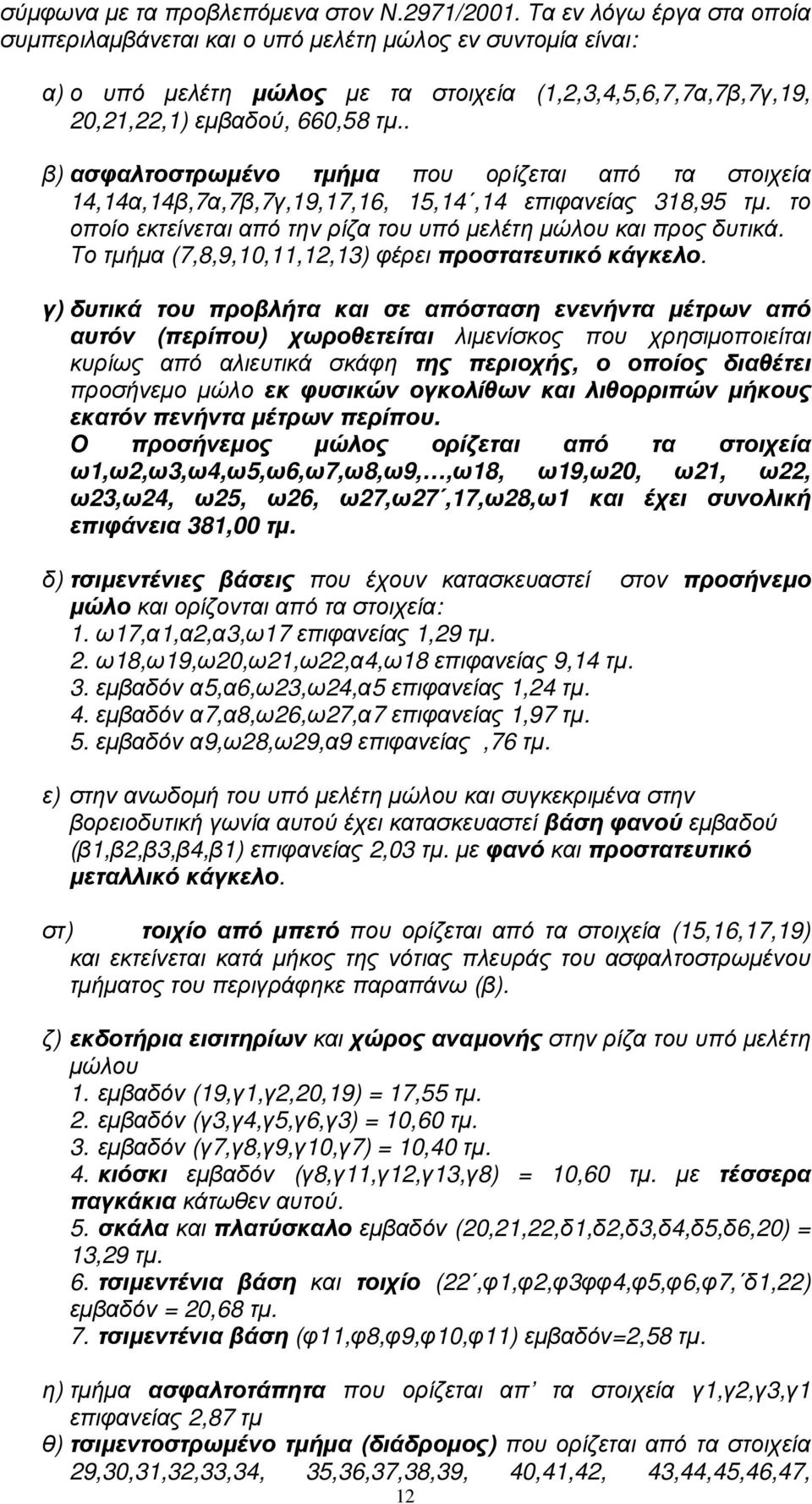 . β) ασφαλτοστρωµένο τµήµα που ορίζεται από τα στοιχεία 14,14α,14β,7α,7β,7γ,19,17,16, 15,14,14 επιφανείας 318,95 τµ. το οποίο εκτείνεται από την ρίζα του υπό µελέτη µώλου και προς δυτικά.