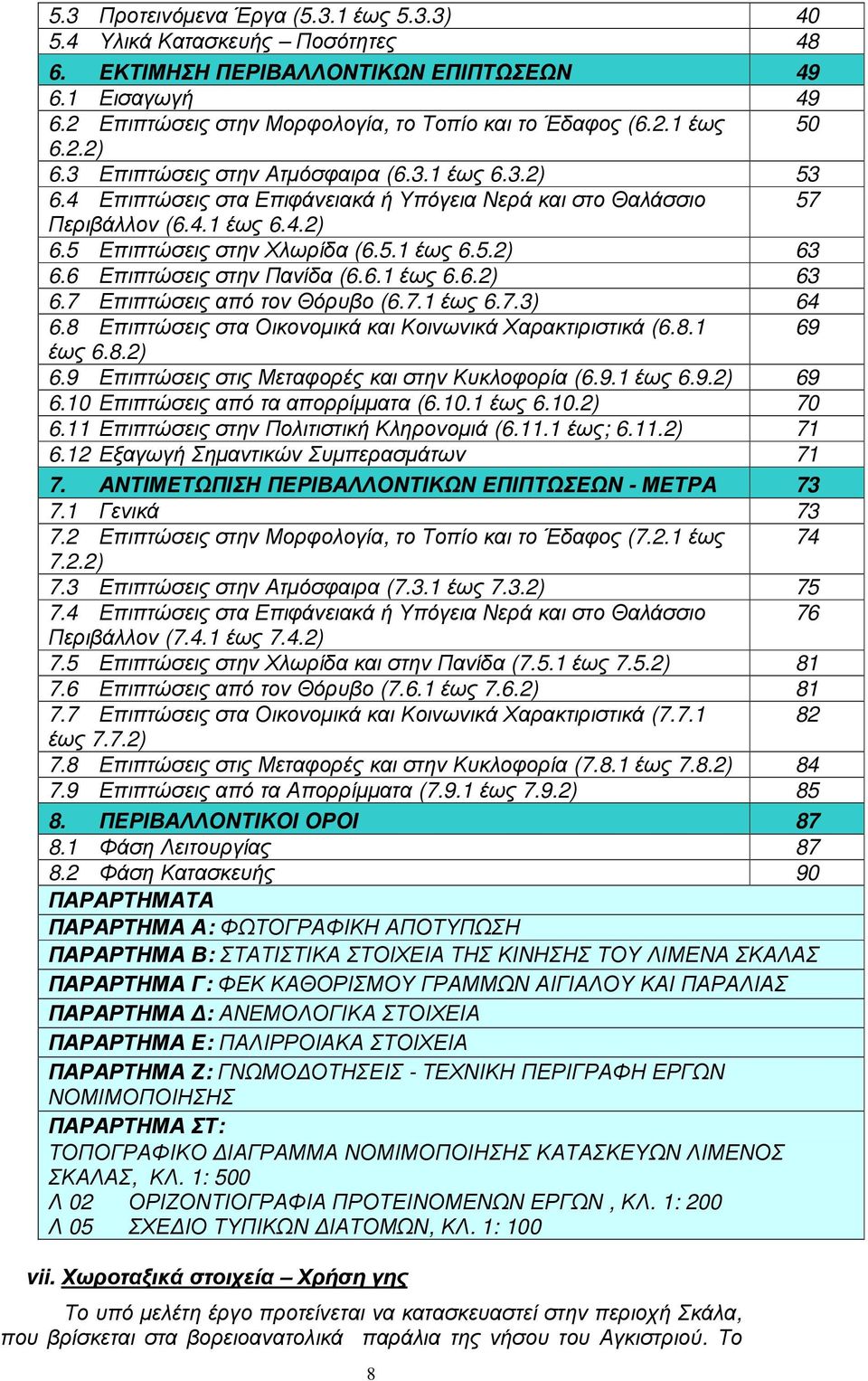 6 Επιπτώσεις στην Πανίδα (6.6.1 έως 6.6.2) 63 6.7 Επιπτώσεις από τον Θόρυβο (6.7.1 έως 6.7.3) 64 6.8 Επιπτώσεις στα Οικονοµικά και Κοινωνικά Χαρακτιριστικά (6.8.1 69 έως 6.8.2) 6.9 Επιπτώσεις στις Μεταφορές και στην Κυκλοφορία (6.