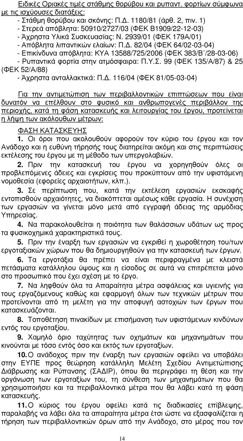 . 82/04 (ΦΕΚ 64/02-03-04) - Επικίνδυνα απόβλητα: ΚΥΑ 13588/725/2006 (ΦΕΚ 383/Β /28-03-06) - Ρυπαντικά φορτία στην ατµόσφαιρα: Π.Υ.Σ. 99 (ΦΕΚ 135/Α/87) & 25 (ΦΕΚ 52/Α/88) - Άχρηστα ανταλλακτικά: Π.